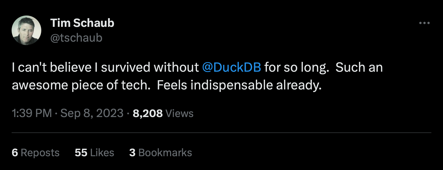 Tweet from Tim Schaub saying: I can't believe I survived without @DuckDB for so long. Such an awesome piece of tech. Feels indispensable already.